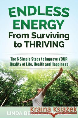 Endless Energy From Surviving to Thriving: The 6 Simple Steps to Improve your Quality of Life, Health & Happiness Berge-Lind M. Sc, Linda 9781519649195 Createspace Independent Publishing Platform