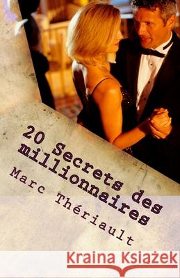 20 secrets des millionnaires: Avoir une attitude de gagnant Marc Theriault 9781519650542