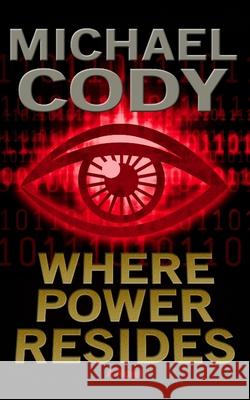 Where Power Resides: Book 1 of the Power Series Michael Cody 9781519650740 Createspace Independent Publishing Platform