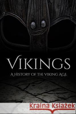 Vikings: A History of the Viking Age Robert Carlson 9781519650894