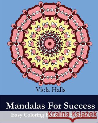 Mandalas For Success: Easy Coloring Book for Everyone: Over 35 Mandala Designs with Famous Quotes About Success Halls, Viola 9781519651600