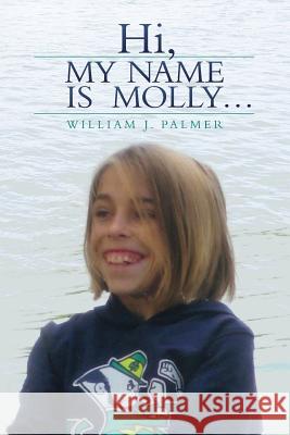 Hi, My Name Is Molly... William J. Palmer 9781519652256 Createspace Independent Publishing Platform