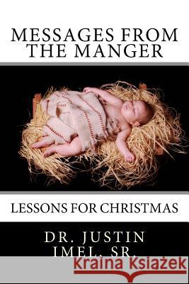 Messages from the Manger: Lessons for Christmas Dr Justin Imel 9781519652294 Createspace Independent Publishing Platform