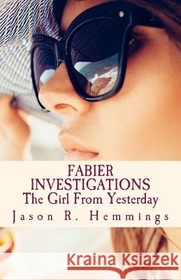 Fabier Investigations: The Girl From Yesterday Hemmings, Jason R. 9781519652546 Createspace Independent Publishing Platform