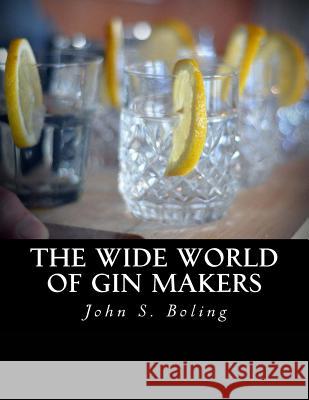 The Wide World of Gin Makers John S. Boling 9781519652577