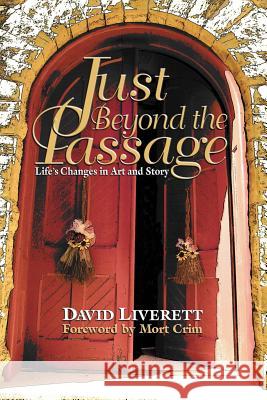 Just Beyond the Passage: Life's Changes in Art and Story David Liverett David Liverett Mort Crim 9781519653024