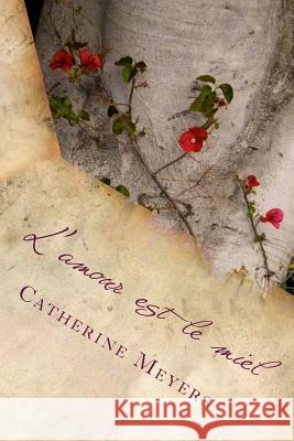 L'amour est le miel: a collection of poetry Meyers, Catherine Al 9781519654366