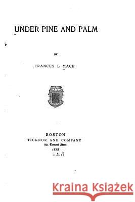 Under Pine and Palm Frances L. Mace 9781519654472 Createspace Independent Publishing Platform