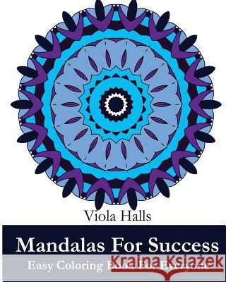 Mandalas For Success: Easy Coloring Book for Everyone: Over 35 Mandala Designs with Famous Quotes About Success Halls, Viola 9781519654984