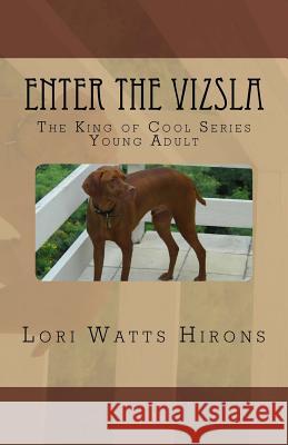 Enter the Vizsla: The King of Cool Series --Young Adult Lori Watts Hirons 9781519655295 Createspace Independent Publishing Platform