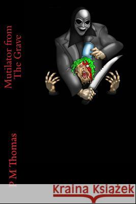 Mutilator from the Grave P. M. Thomas 9781519656230 Createspace Independent Publishing Platform