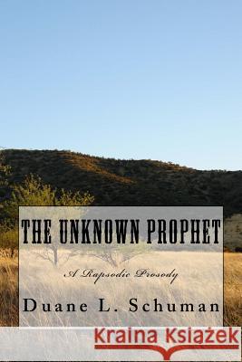 The Unknown Prophet: A Rhapsodic Prosody MR Duane L. Schuman 9781519657770