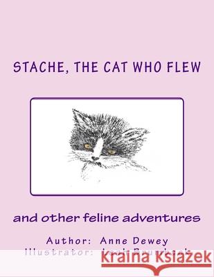 Stache, the Cat Who Flew: and other feline adventures Leah Brumback Anne E. Dewey 9781519658562 Createspace Independent Publishing Platform