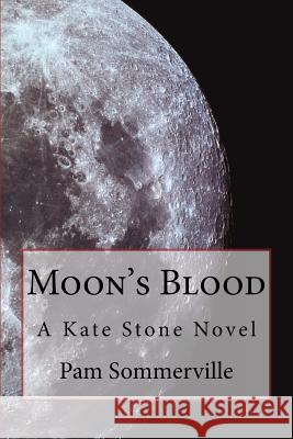 Moon's Blood: A Kate Stone Novel Pam Sommerville 9781519660336