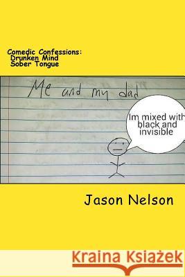 Comedic Confessions: Drunken Mind Sober Tongue Jason Nelson 9781519661548