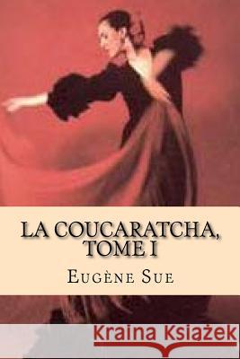 La Coucaratcha, Tome I Eugene Sue G-Ph Ballin 9781519661654 Createspace Independent Publishing Platform