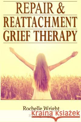Repair & Reattachment Grief Counseling R. Craig Hogan Rochelle Wright 9781519661678