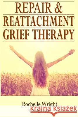 Repair & Reattachment Grief Counseling R. Craig Hogan Rochelle Wright 9781519661678 Createspace Independent Publishing Platform