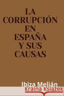 La corrupcion en Espana y sus causas Melian, Ibiza 9781519662033 Createspace Independent Publishing Platform