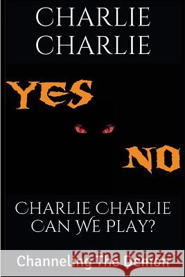 Charlie Charlie Can We Play?: Channeling The Demon Charlie, Charlie 9781519662057 Createspace Independent Publishing Platform