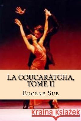 La Coucaratcha, Tome II Eugene Sue G-Ph Ballin 9781519662132 Createspace Independent Publishing Platform