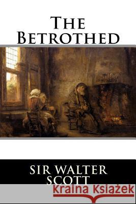 The Betrothed Sir Walter Scott 9781519663696 Createspace Independent Publishing Platform