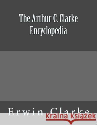 The Arthur C. Clarke Encyclopedia Erwin Clarke 9781519663818