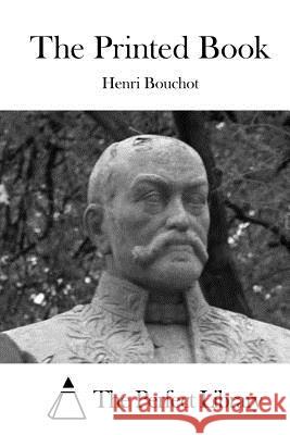 The Printed Book Henri Bouchot The Perfect Library 9781519666482 Createspace Independent Publishing Platform