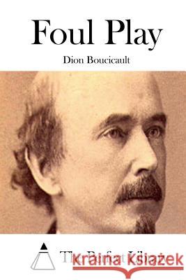 Foul Play Dion Boucicault The Perfect Library 9781519666536 Createspace Independent Publishing Platform