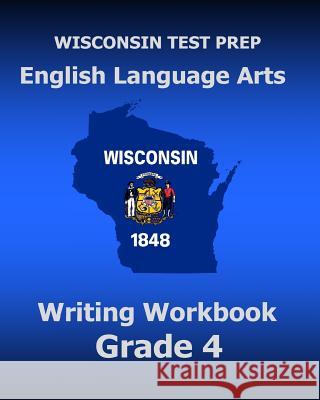 WISCONSIN TEST PREP English Language Arts Writing Workbook Grade 4 Test Master Press Wisconsin 9781519666727 Createspace Independent Publishing Platform