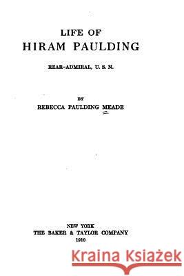 Life of Hiram Paulding, Rear-admiral, U. S. N. Meade, Rebecca Paulding 9781519666994 Createspace Independent Publishing Platform