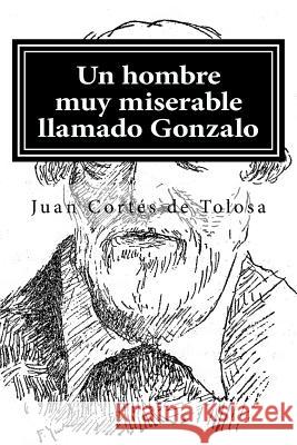 Un hombre muy miserable llamado Gonzalo De Tolosa, Juan Cortes 9781519667199