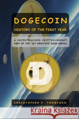 Dogecoin - History of the First Year Christopher P. Thompson 9781519667359 Createspace Independent Publishing Platform