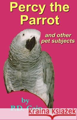 Percy the Parrot: and other pet subjects Cain, P. D. 9781519667472 Createspace Independent Publishing Platform