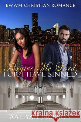 Forgive Me Lord, For I Have Sinned: BWWM Christian Romance Jackson, Aaliyah 9781519668479 Createspace Independent Publishing Platform