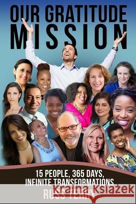 Our Gratitude Mission: 15 People, 365 Days, Infinite Transformations Russ Terry 9781519668899 Createspace Independent Publishing Platform