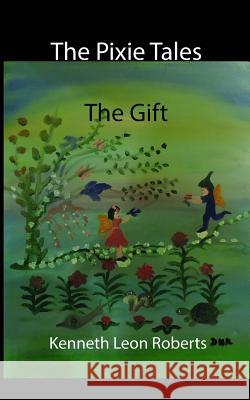 The Pixie Tales - The Gift MR Kenneth Leon Roberts Mrs Della May Roberts 9781519669674 Createspace Independent Publishing Platform