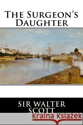 The Surgeon's Daughter Sir Walter Scott 9781519670267 Createspace Independent Publishing Platform