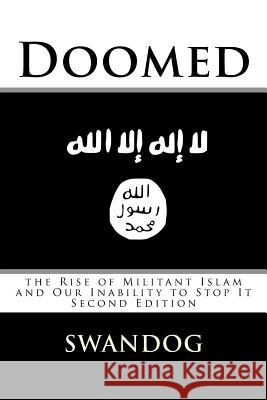 Doomed: the Rise of Militant Islam and Our Inability to Stop It Swandog 9781519670496 Createspace Independent Publishing Platform