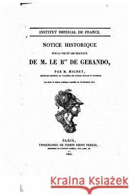 Notice historique sur la vie et les travaux de M. le bon de Gerando Mignet, M. 9781519670533