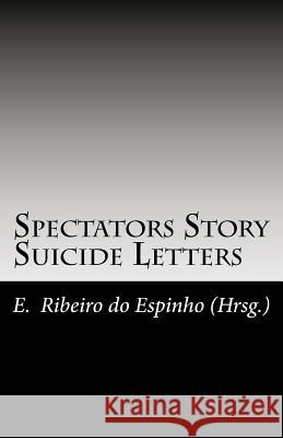 Spectators Story / Suicide Letters: Geschichte, Geschichten und Gedichte sowie Briefe 1998 bis 1999 der Spectators of Suicide, Band II/4 Ribeiro Do Espinho, Estevao 9781519671127