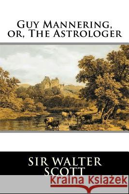 Guy Mannering, or, The Astrologer: Complete Sir Walter Scott 9781519671738 Createspace Independent Publishing Platform