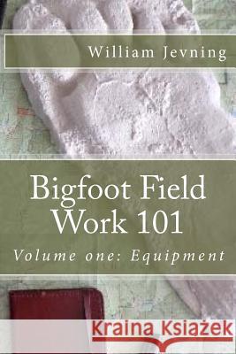 Bigfoot Field Work 101: Volume one: Equipment Jevning, William 9781519672544 Createspace Independent Publishing Platform