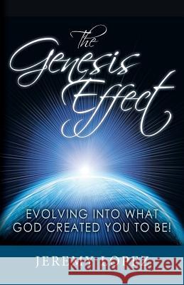 The Genesis Effect: Evolving into what God Created You to Be Lopez, Jeremy 9781519673114 Createspace Independent Publishing Platform