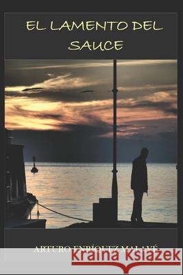 El lamento del sauce Arturo Enriquez Malave 9781519674562 Createspace Independent Publishing Platform