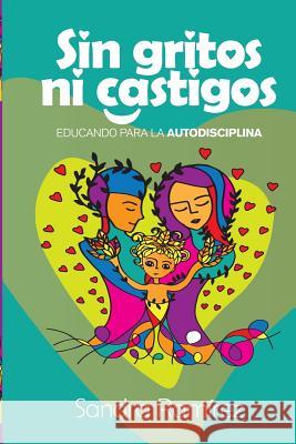 Sin Gritos Ni Castigos: Educando para la autodisciplina Carrion, Alejandra 9781519674791 Createspace Independent Publishing Platform
