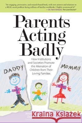 Parents Acting Badly: How Institutions and Societies Promote the Alienation of Children from Their Loving Families Jennifer J. Harma Zeynep Biringe 9781519675521 Createspace Independent Publishing Platform