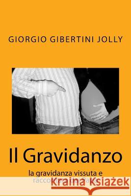 Il Gravidanzo: la gravidanza vissuta e raccontata dai Papà Jolly, Giorgio Gibertini 9781519677242 Createspace Independent Publishing Platform