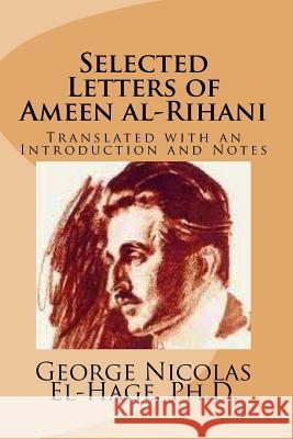 Selected Letters of Ameen al-Rihani: Translated with an Introduction and Notes El-Hage, George Nicolas 9781519679291