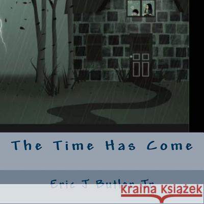 The Time Has Come Eric J. Butle Franzi 9781519681737 Createspace Independent Publishing Platform